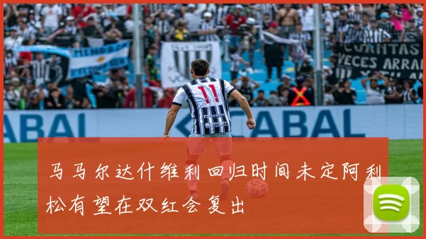 马马尔达什维利回归时间未定阿利松有望在双红会复出